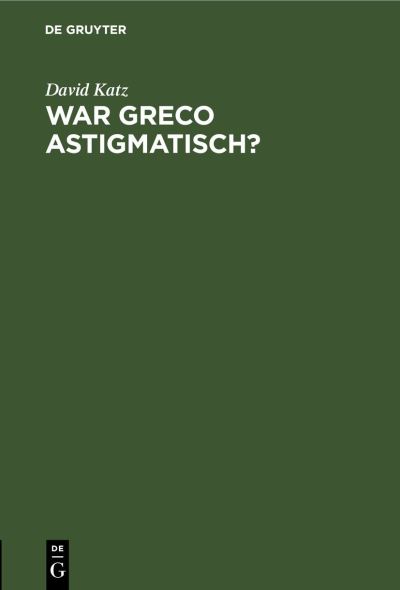 War Greco Astigmatisch? - David Katz - Other - de Gruyter GmbH, Walter - 9783112438114 - January 14, 1915
