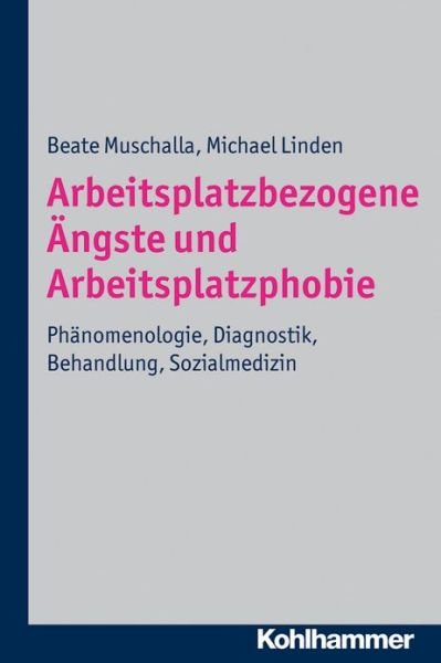 Cover for Beate Muschalla · Arbeitsplatzbezogene Angste Und Arbeitsplatzphobie: Phanomenologie, Diagnostik, Behandlung, Sozialmedizin (Taschenbuch) [German edition] (2013)