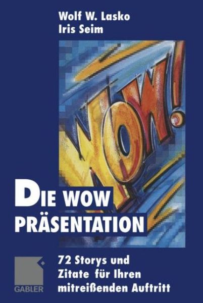 Die Wow-Prasentation: 72 Stories Und Zitate Fur Ihren Mitreissenden Auftritt - Wolf Lasko - Livros - Gabler Verlag - 9783322912114 - 2 de junho de 2012