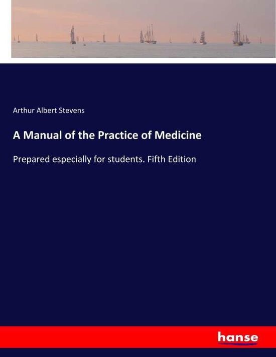 A Manual of the Practice of Med - Stevens - Books - - 9783337776114 - April 25, 2019