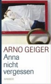 Anna Nicht Vergessen - Arno Geiger - Books - C. Hanser - 9783446209114 - December 21, 2021