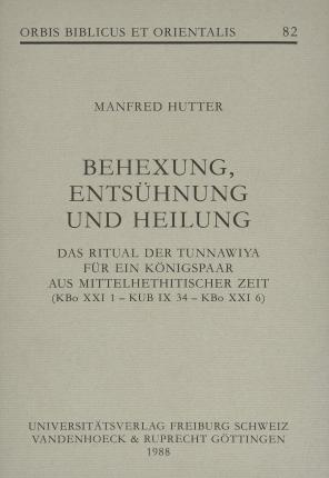 Cover for Manfred Hutter · Behexung, Entsuhnung Und Heilung: Das Ritual Der Tunnawiya Fur Ein Konigspaar Aus Mittelhethitischer Zeit (Orbis Biblicus et Orientalis) (Hardcover Book) (1988)