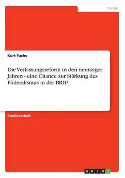 Cover for Kurt Fuchs · Die Verfassungsreform in den neunziger Jahren - eine Chance zur Starkung des Foederalismus in der BRD? (Paperback Book) [German edition] (2007)
