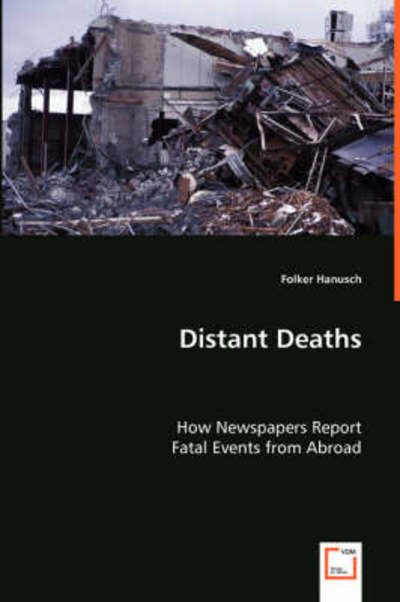Distant Deaths: How Newspapers Report Fatal Events from Abroad - Folker Hanusch - Livres - VDM Verlag - 9783639007114 - 16 mai 2008