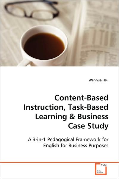 Cover for Wenhua Hsu · Content-based Instruction, Task-based Learning &amp; Business Case Study: a 3-in-1 Pedagogical Framework for English for Business Purposes (Paperback Book) (2008)