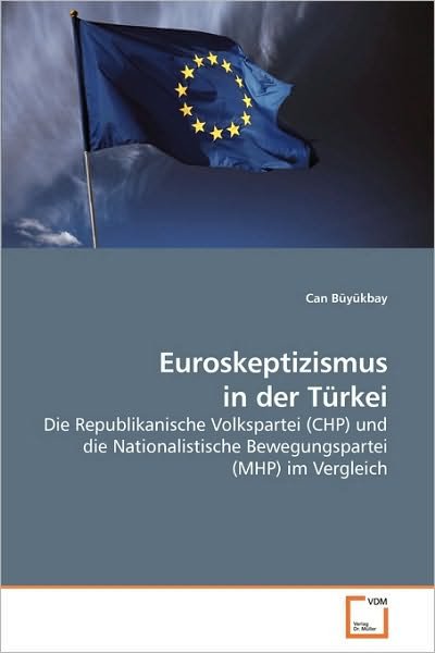 Cover for Can Büyükbay · Euroskeptizismus in Der Türkei: Die Republikanische Volkspartei (Chp) Und Die Nationalistische Bewegungspartei (Mhp) Im Vergleich (Pocketbok) [German edition] (2010)