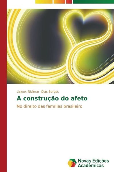 Cover for Lisieux Nidimar Dias Borges · A Construção Do Afeto: No Direito Das Famílias Brasileiro (Paperback Book) [Portuguese edition] (2014)