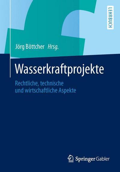 Cover for Jorg Bottcher · Wasserkraftprojekte: Rechtliche, Technische Und Wirtschaftliche Aspekte (Paperback Bog) [2014 edition] (2015)