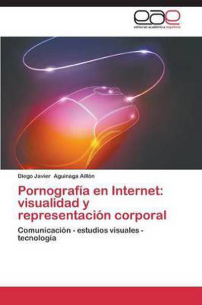 Cover for Aguinaga Aillón Diego Javier · Pornografía en Internet: Visualidad Y Representación Corporal (Paperback Book) [Spanish edition] (2014)