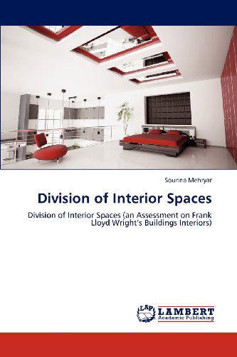 Cover for Sourina Mehryar · Division of Interior Spaces: Division of Interior Spaces (An Assessment on Frank Lloyd Wright's Buildings Interiors) (Paperback Book) (2012)