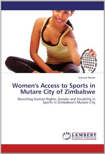 Cover for Samuel Deme · Women's Access to Sports in Mutare City of Zimbabwe: Revisiting Human Rights, Gender and Disability  in Sports in Zimbabwe's Mutare City (Paperback Book) (2012)