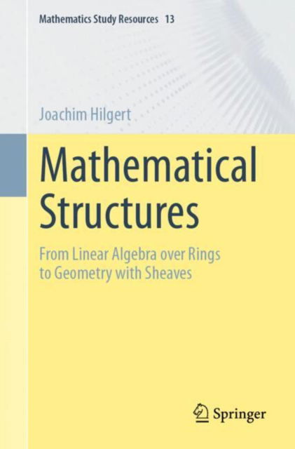 Mathematical Structures: From Linear Algebra over Rings to Geometry with Sheaves - Mathematics Study Resources - Joachim Hilgert - Books - Springer-Verlag Berlin and Heidelberg Gm - 9783662694114 - August 7, 2024