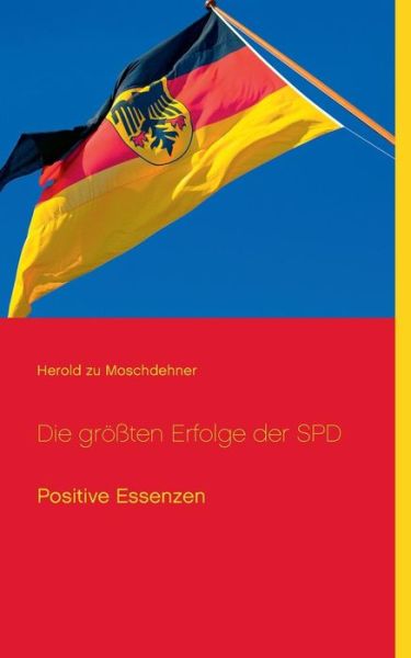 Cover for Herold Zu Moschdehner · Die groessten Erfolge der SPD: Positive Essenzen (Taschenbuch) [German edition] (2014)