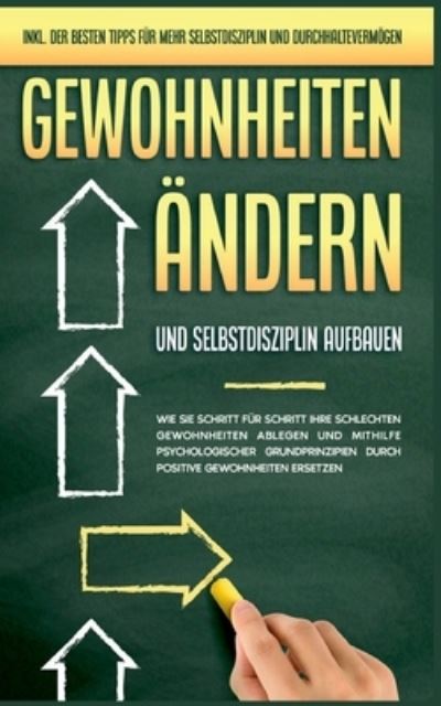 Cover for Mareike Schuder · Gewohnheiten andern und Selbstdisziplin aufbauen: Wie Sie Schritt fur Schritt Ihre schlechten Gewohnheiten ablegen und mithilfe psychologischer Grundprinzipien durch positive Gewohnheiten ersetzen - inkl. der besten Tipps fur mehr Selbstdisziplin und Durc (Paperback Book) (2020)