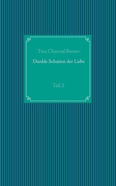 Cover for Tina Charcoal Burner · Dunkle Schatten der Liebe (Paperback Book) (2020)