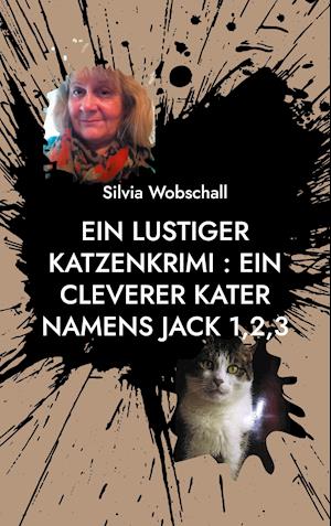 Cover for Silvia Wobschall · Ein lustiger Katzenkrimi : Ein cleverer Kater namens Jack 1,2,3 (Book) (2021)