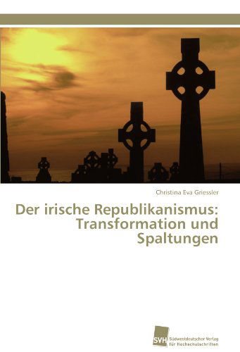 Cover for Christina Eva Griessler · Der Irische Republikanismus: Transformation Und Spaltungen (Paperback Book) [German edition] (2011)