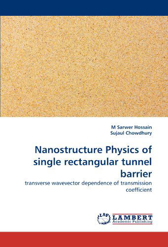 Cover for Sujaul Chowdhury · Nanostructure Physics of Single Rectangular Tunnel Barrier: Transverse Wavevector Dependence of Transmission Coefficient (Pocketbok) (2010)