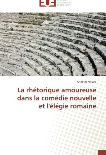 Cover for Anne Rémillard · La Rhétorique Amoureuse Dans La Comédie Nouvelle et L'élégie Romaine (Paperback Book) [French edition] (2018)
