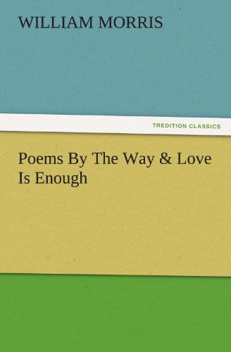 Poems by the Way & Love is Enough (Tredition Classics) - William Morris - Bücher - tredition - 9783842478114 - 30. November 2011