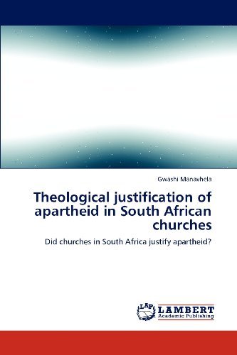 Theological Justification of Apartheid in South African Churches: Did Churches in South Africa Justify Apartheid? - Gwashi Manavhela - Books - LAP LAMBERT Academic Publishing - 9783844388114 - February 9, 2012