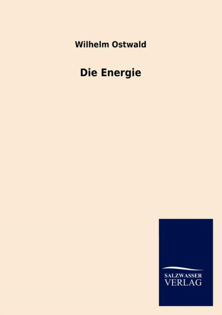 Die Energie - Wilhelm Ostwald - Livros - Salzwasser-Verlag GmbH - 9783846016114 - 23 de dezembro de 2012