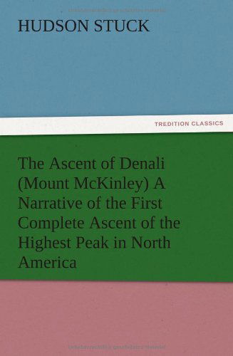 The Ascent of Denali (Mount Mckinley) a Narrative of the First Complete Ascent of the Highest Peak in North America - Hudson Stuck - Books - TREDITION CLASSICS - 9783847217114 - December 13, 2012