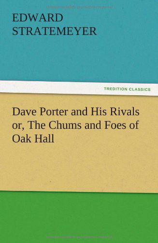 Dave Porter and His Rivals Or, the Chums and Foes of Oak Hall - Edward Stratemeyer - Books - TREDITION CLASSICS - 9783847220114 - December 13, 2012