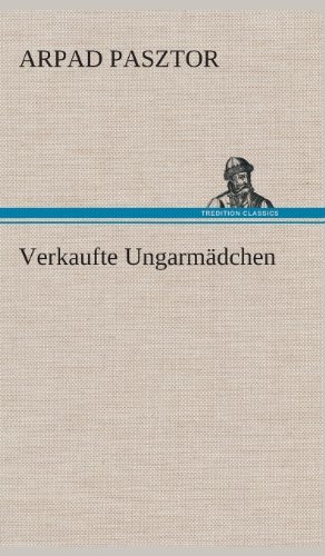 Cover for Arpad Pasztor · Verkaufte Ungarmadchen (Innbunden bok) [German edition] (2013)