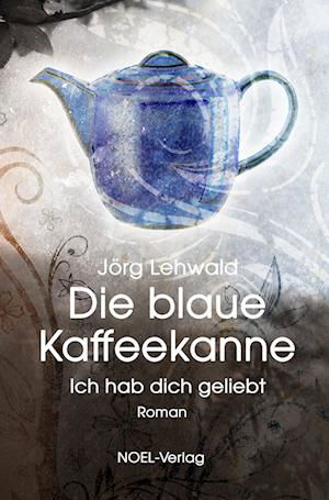 Die blaue Kaffeekanne - Jörg Lehwald - Books - NOEL-Verlag - 9783967531114 - May 31, 2022