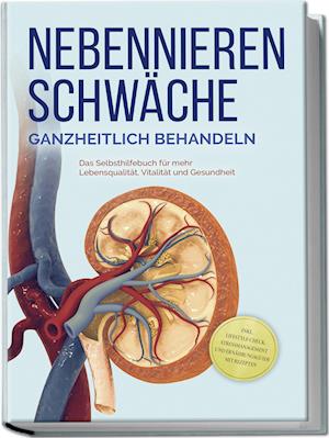 Cover for Andreas Neumann · Nebennierenschwäche ganzheitlich behandeln: Das Selbsthilfebuch für mehr Lebensqualität, Vitalität und Gesundheit - inkl. Lifestyle-Check, Stressmanagement und Ernährungsguide mit Rezepten (Buch) (2023)