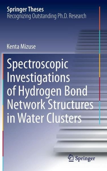 Kenta Mizuse · Spectroscopic Investigations of Hydrogen Bond Network Structures in Water Clusters - Springer Theses (Inbunden Bok) [2013 edition] (2013)