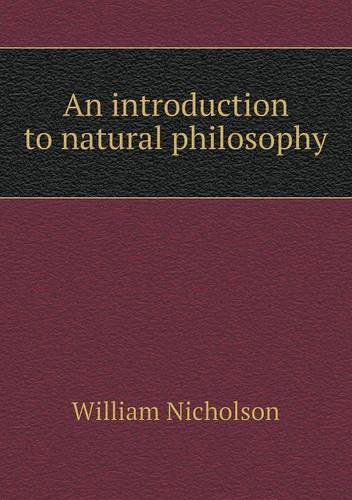 An Introduction to Natural Philosophy - William Nicholson - Boeken - Book on Demand Ltd. - 9785518887114 - 10 februari 2013