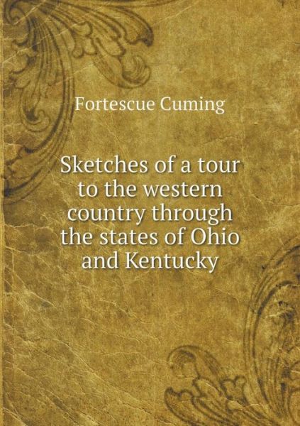 Cover for Fortescue Cuming · Sketches of a Tour to the Western Country Through the States of Ohio and Kentucky (Taschenbuch) (2014)