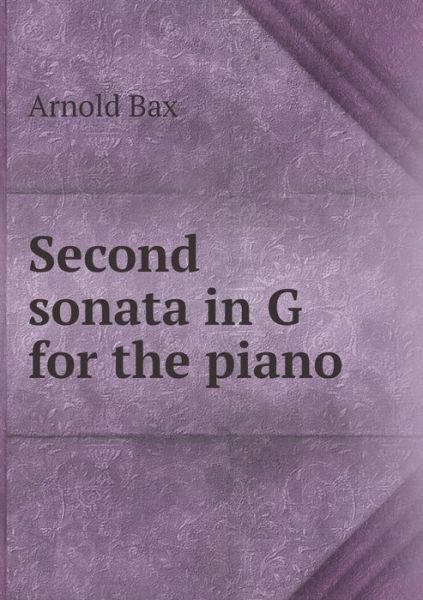 Cover for Arnold Bax · Second Sonata in G for the Piano (Paperback Book) (2015)