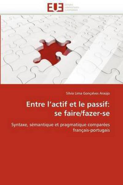 Cover for Sílvia Lima Gonçalves Araújo · Entre L'actif et Le Passif: Se Faire / Fazer-se: Syntaxe, Sémantique et Pragmatique Comparées Français-portugais (Paperback Book) [French edition] (2018)