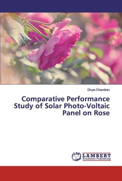 Cover for Divya Chandran · Comparative Performance Study of Solar Photo-Voltaic Panel on Rose (Pocketbok) (2019)
