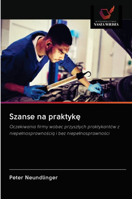 Szanse na praktyk? - Peter Neundlinger - Books - Wydawnictwo Nasza Wiedza - 9786200996114 - May 27, 2020