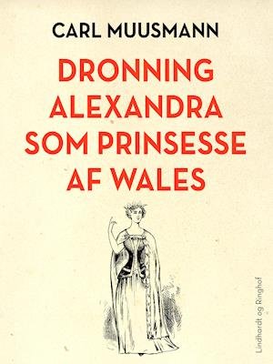 Cover for Carl Muusmann · Dronning Alexandra som prinsesse af Wales (Sewn Spine Book) [1st edition] (2018)