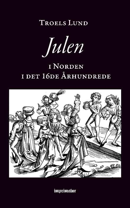 Julen i Norden i det 16de Århundrede - Troels Lund - Books - imprimatur - 9788740940114 - June 21, 2017