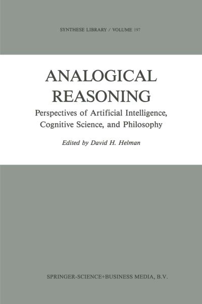 David H Helman · Analogical Reasoning: Perspectives of Artificial Intelligence, Cognitive Science, and Philosophy - Synthese Library (Hardcover Book) [1988 edition] (1988)