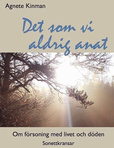 Cover for Agnete Kinman · Det som vi aldrig anat : om försoning med livet och döden - sonettkransar. (Hardcover Book) (2020)