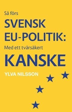 Cover for Ylva Nilsson · Så förs svensk EU-politik: med ett tvärsäkert - kanske (Bog) (2018)