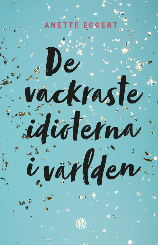 De vackraste idioterna i världen - Anette Eggert - Kirjat - Opal - 9789172267114 - tiistai 5. syyskuuta 2023