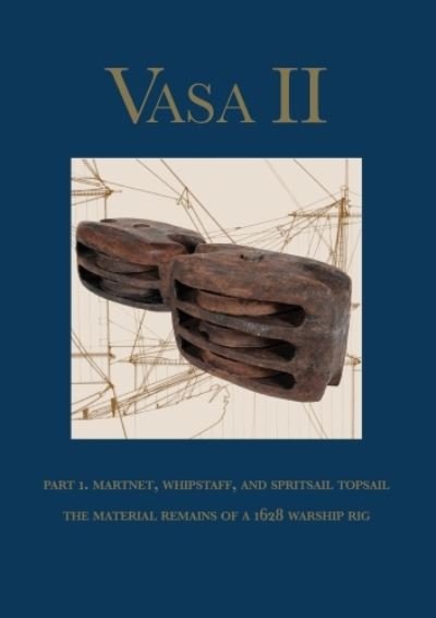 Cover for Vasa II: Part 1. Martnet, whipstaff, and spritsail topsail. The material remains of a 1628 warship rig (Hardcover Book) (2023)