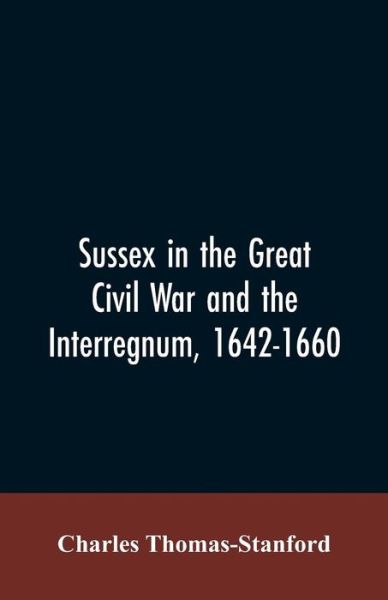 Cover for Charles Thomas-Stanford · Sussex in the great Civil War and the interregnum, 1642-1660 (Paperback Bog) (2019)