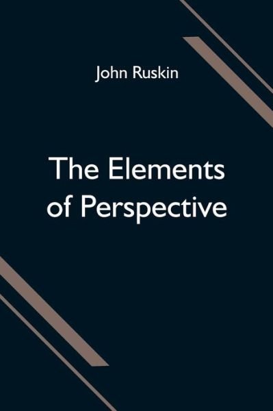 Cover for John Ruskin · The Elements of Perspective; arranged for the use of schools and intended to be read in connection with the first three books of Euclid (Pocketbok) (2021)