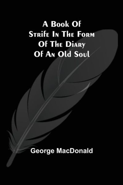 A Book of Strife in the Form of The Diary of an Old Soul - George MacDonald - Books - Alpha Edition - 9789355392114 - November 22, 2021