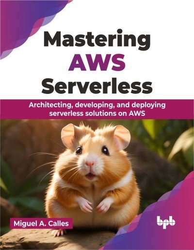 Cover for Miguel A. Calles · Mastering AWS Serverless: Architecting, developing, and deploying serverless solutions on AWS (Paperback Book) (2024)