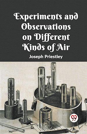Experiments And Observations On Different Kinds Of Air - Joseph Priestley - Books - Double 9 Books - 9789361159114 - February 1, 2024
